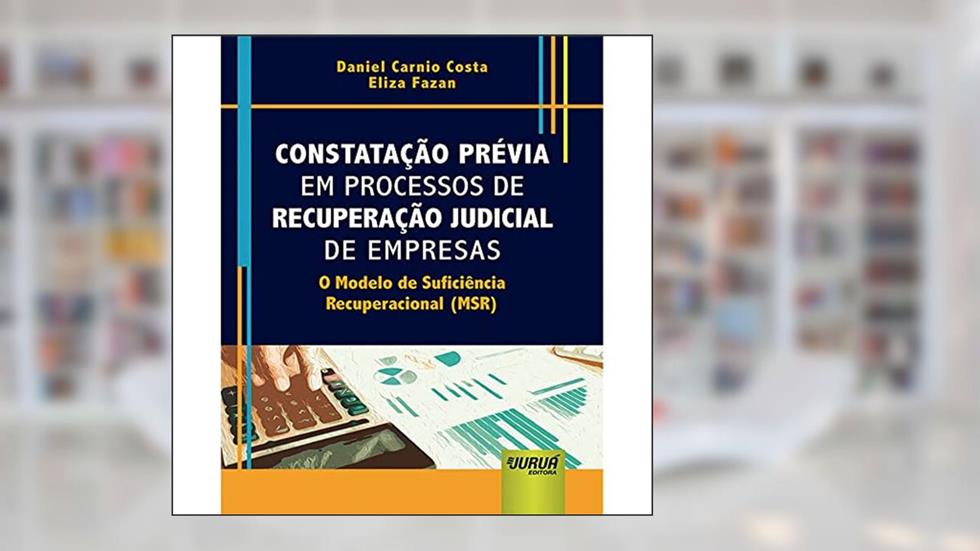 Constatação Prévia em Processos de Recuperação Judicial de Empresas - O Modelo de Suficiência Recuperacional (MSR), do autor Daniel Carnio Costa; Eliza Fazan