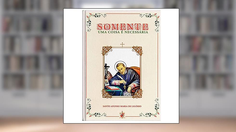 Somente Uma Coisa É Necessária, do autor Santo Afonso Maria De Ligório