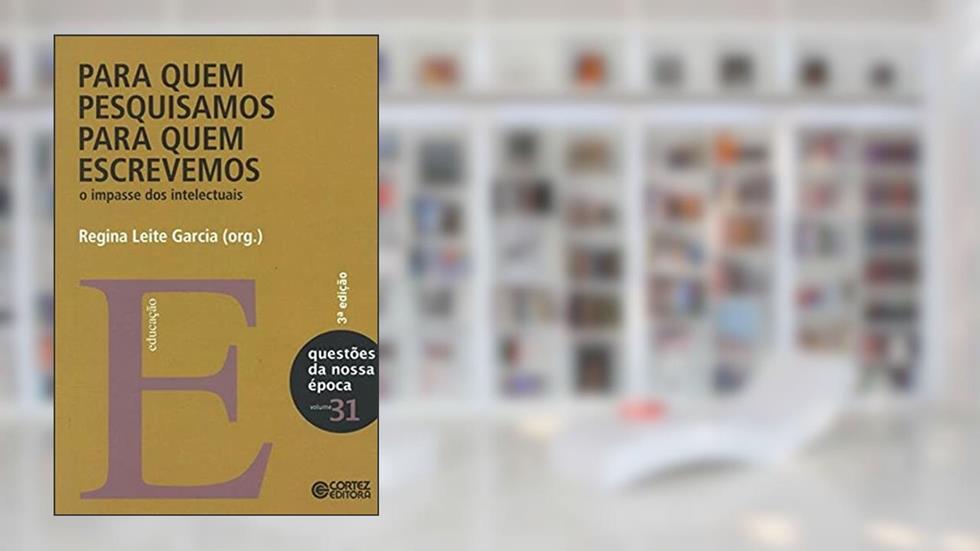 Para quem pesquisamos, para quem escrevemos: o impasse dos intelectuais, do autor Regina Leite Garcia