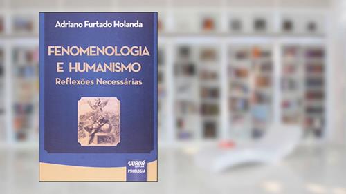 Capa de Fenomenologia e Humanismo - Reflexões Necessárias, do autor Adriano Furtado Holanda