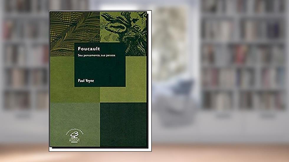 Foucault: Seu pensamento, sua pessoa: Seu pensamento, sua pessoa, do autor Paul Veyne