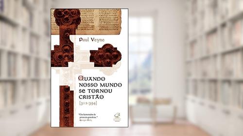 Capa de Quando nosso mundo se tornou cristão, do autor Paul Veyne
