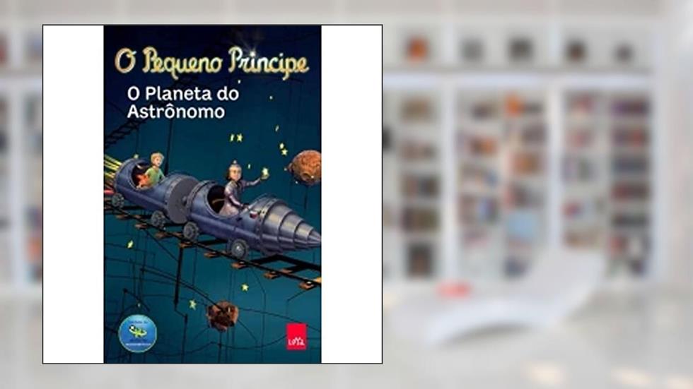 O Pequeno Príncipe. O Planeta do Astrônomo, do autor Antoine de Saint-Exupéry