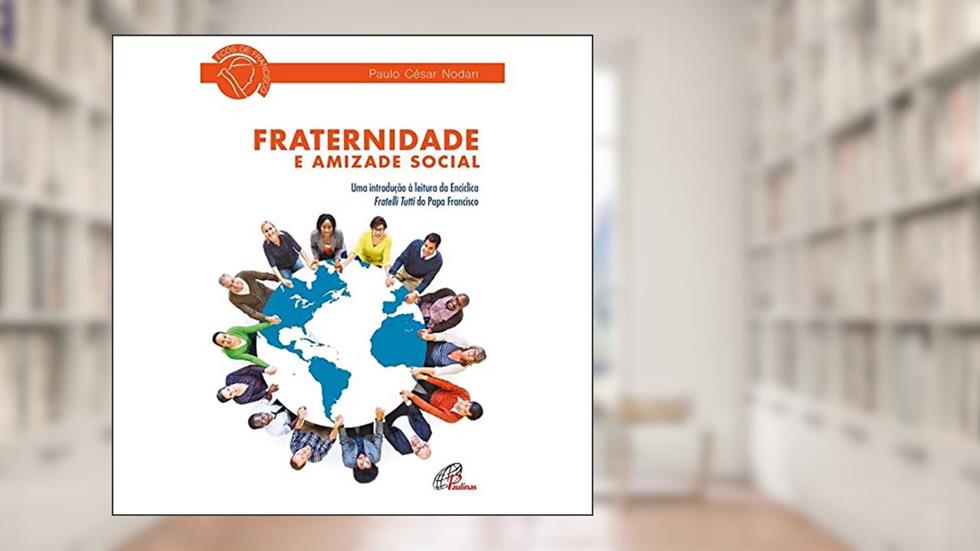Fraternidade e amizade social: Uma introdução à leitura da Encíclica Fratelli Tutti do Papa Francisco, do autor Paulo César Nodari