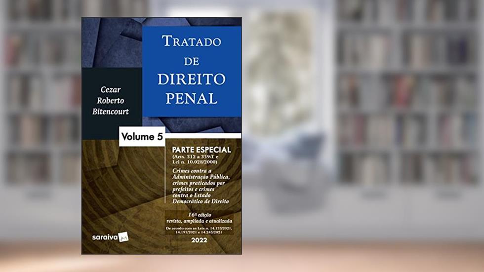 Tratado de direito penal - Parte especial - Crimes contra a Administração Pública e crimes praticados por prefeitos - Vol 5 - 16ª edição 2022: Volume 5, do autor Cezar Roberto Bitencourt
