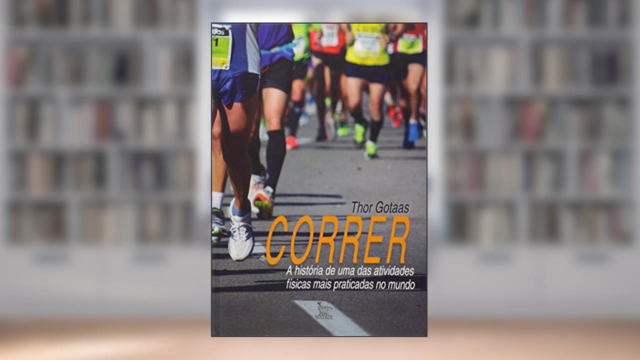 Correr. A História de Uma das Atividades Físicas Mais Praticadas no Mundo, do autor Thor Gotaas