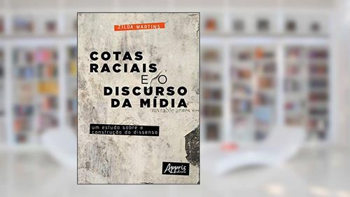 Capa de Cotas raciais e o discurso da mídia: um estudo sobre a construção do dissenso, do autor Zilda Martins