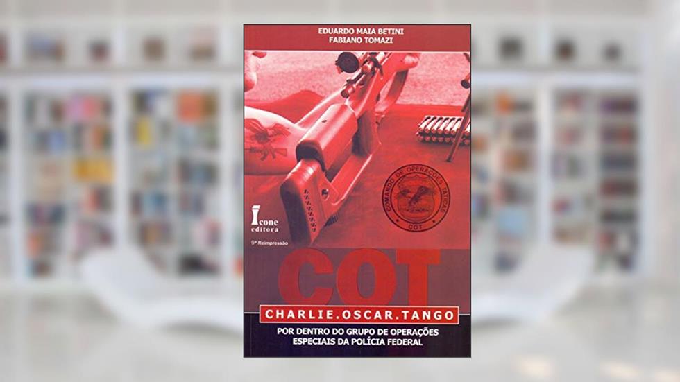 COT. Charlie. Oscar. Tango. Por Dentro do Grupo de Operações Especiais da Polícia Federal, do autor Eduardo Maia Betini; Fabiano Tomazi