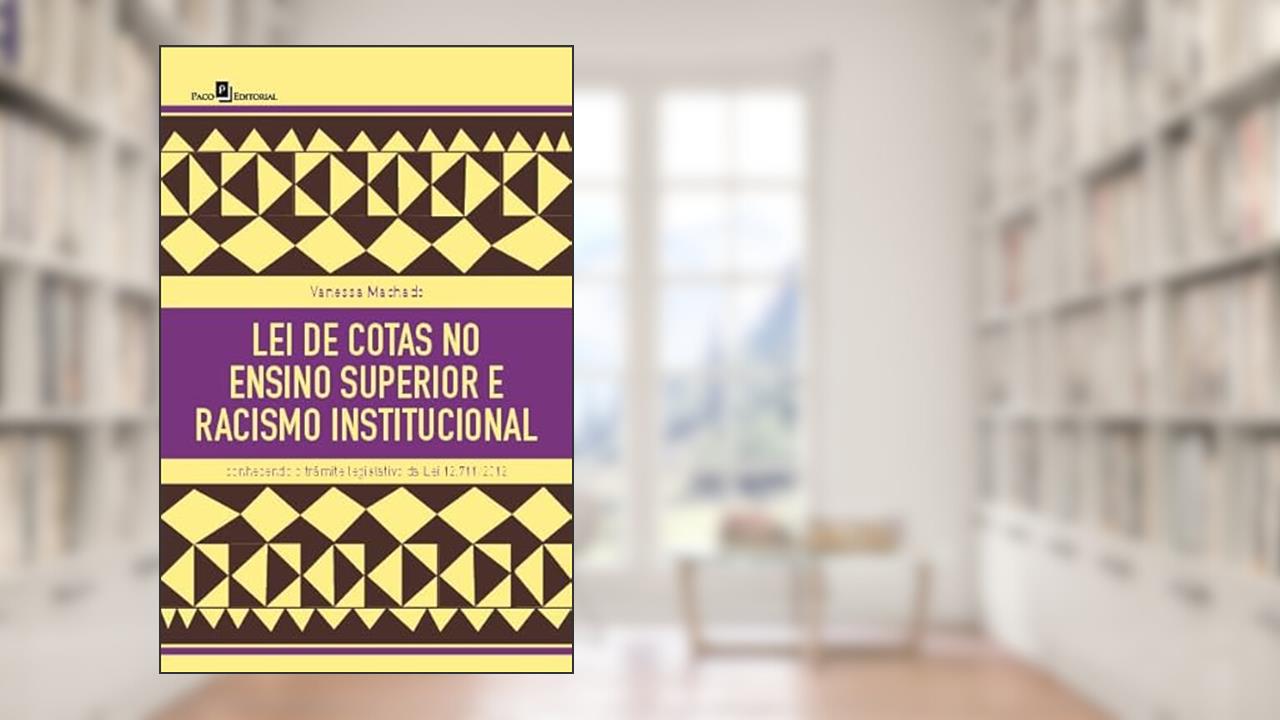Lei de Cotas no Ensino Superior e Racismo Institucional: Conhecendo o Trâmite Legislativo da Lei 12.711/2012, do autor Vanessa Patrícia Machado Silva
