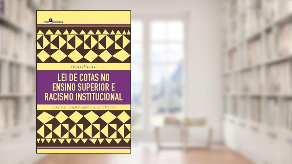 Lei de Cotas no Ensino Superior e Racismo Institucional: Conhecendo o Trâmite Legislativo da Lei 12.711/2012, do autor Vanessa Patrícia Machado Silva