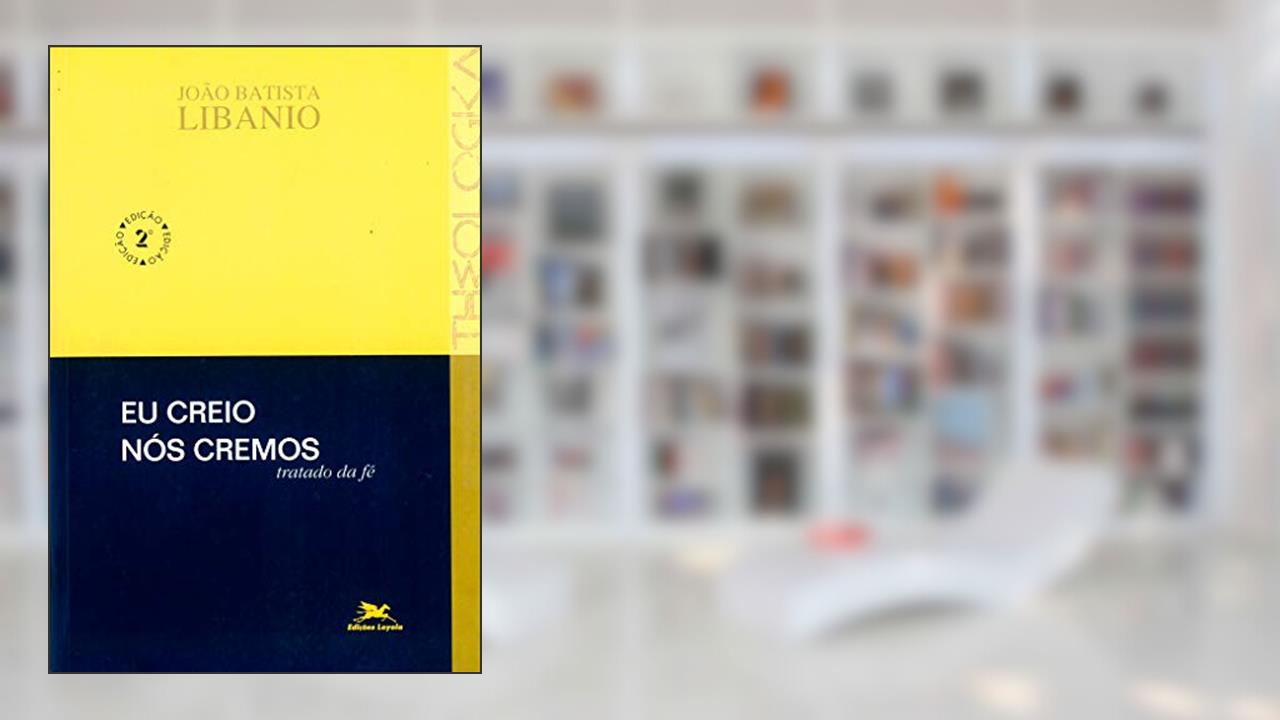 Eu creio, nós cremos: Tratado da fé, do autor João Batista Libanio