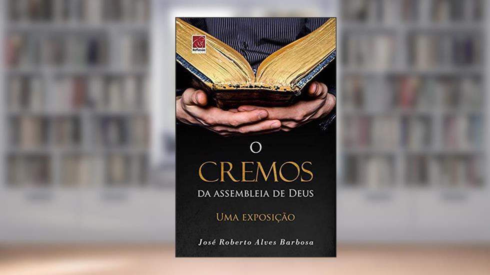 Cremos Da Assebleia De Deus, O, do autor José Roberto Alves Barbosa