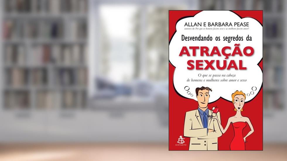 Desvendando os Segredos da Atração Sexual, do autor Allan Pease; Barbara Pease