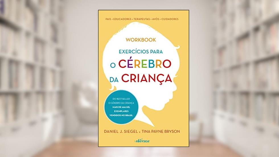 Exercícios para o cérebro da criança, do autor Daniel J. Siegel; Tina Payne Bryson