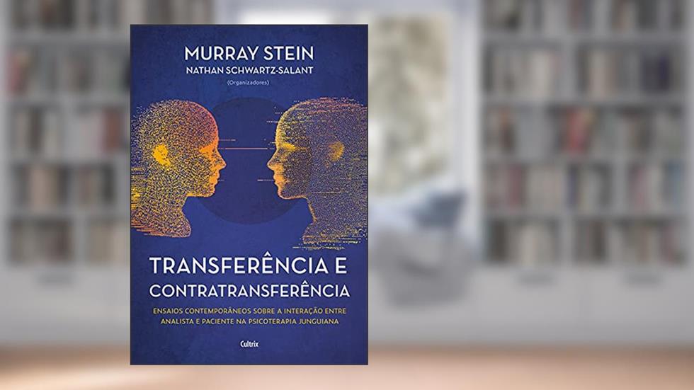 Transferência e Contratransferência - Nova Edição: Ensaios Contemporâneos Sobre a Interação Entre Analista e Paciente na Psicoterapia Junguiana, do autor Murray Stein; Nathan Schwartz-Salant