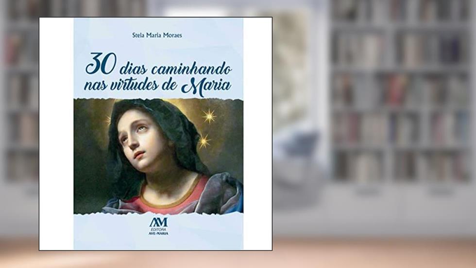 30 Dias Caminhando nas Virtudes de Maria, do autor Stela Maria Hildebrand Candia Pereira de Moraes