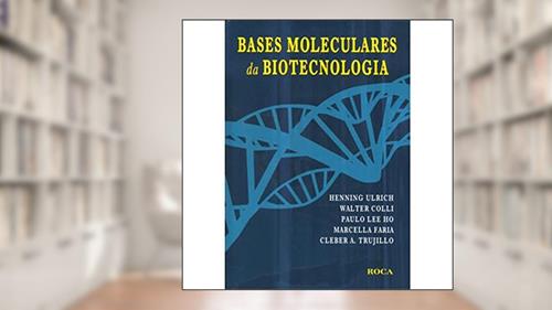 Capa de Bases moleculares da biotecnologia, do autor Henning Ulrich; Walter Colli; Paulo Lee Ho; Marcella Faria; Cleber A. Trujillo