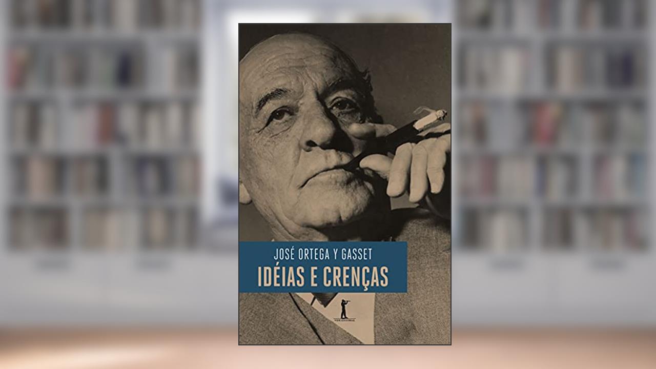 Ideias e Crenças, do autor José Ortega y Gasset
