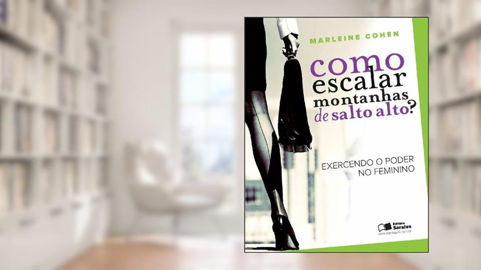 Como escalar montanhas de salto alto?: Exercendo o poder no feminino, do autor Marleine Cohen