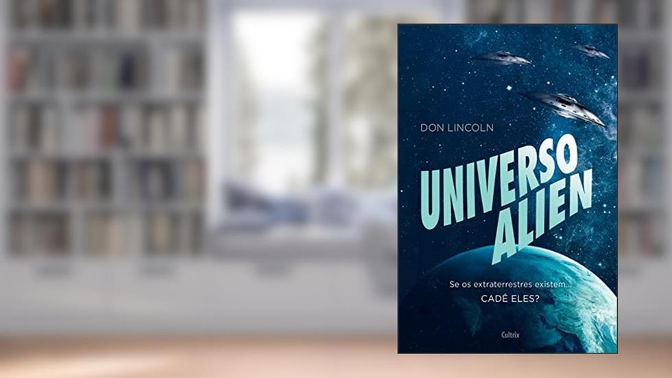 Universo Alien: se os Extraterrestres Existem... Cadê Eles?, do autor Don Lincoln