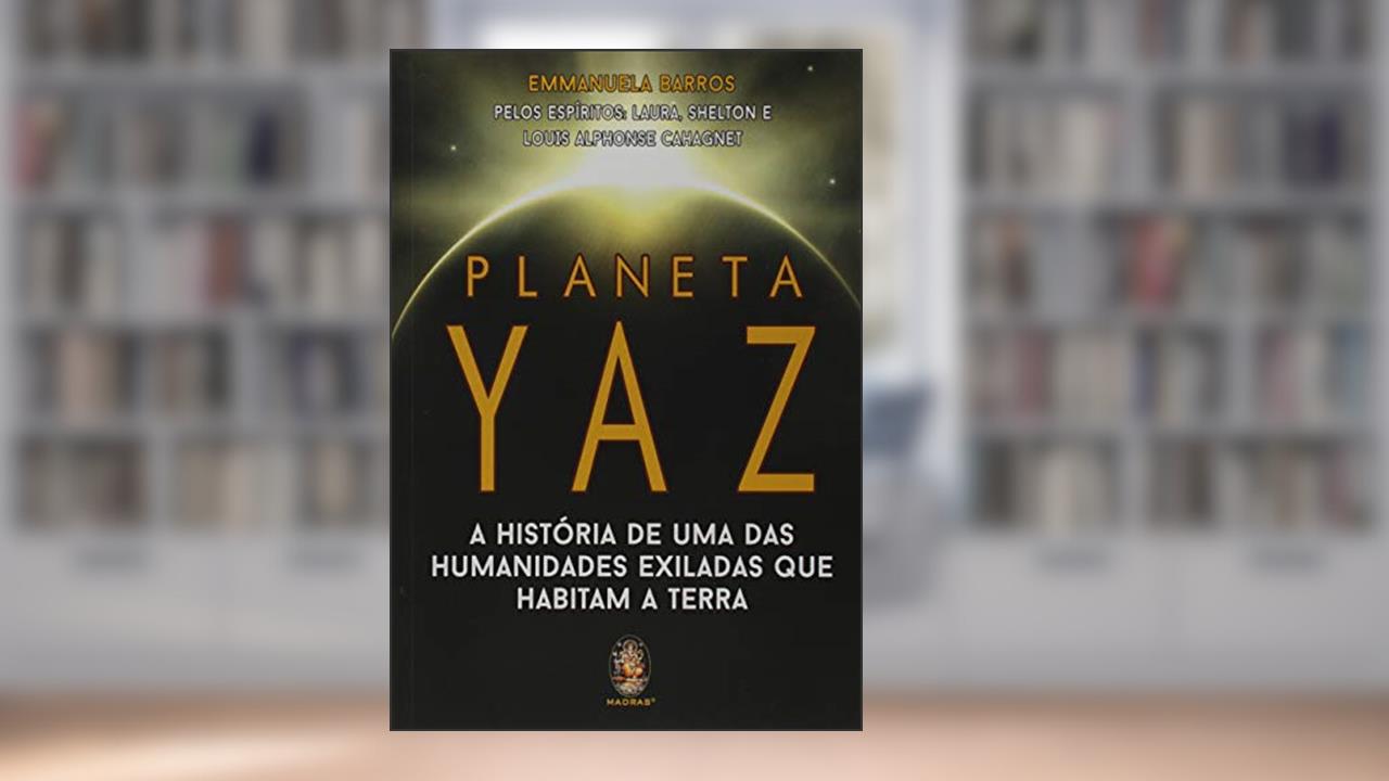 Planeta Yaz: a História de uma das Humanidades Exiladas que Habitam a Terra, do autor Emmanuela Barros