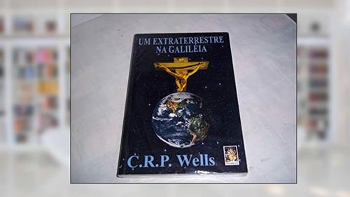 Capa de Extraterrestre na Galiléia, do autor C. R. P. Wells