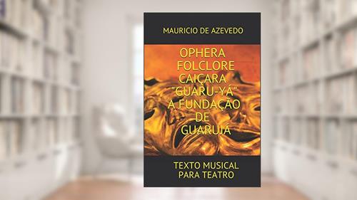 Capa de OPHERA FOLCLORE CAIÇARA - A FUNDAÇÃO DE GUARUJÁ: TEXTO DRAMÁTICO (PROJETO JANDAIA - OPB) (Portuguese Edition), do autor MAURICIO DE   AZEVEDO