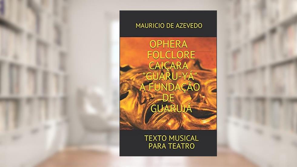 OPHERA FOLCLORE CAIÇARA - A FUNDAÇÃO DE GUARUJÁ: TEXTO DRAMÁTICO (PROJETO JANDAIA - OPB) (Portuguese Edition), do autor MAURICIO DE   AZEVEDO