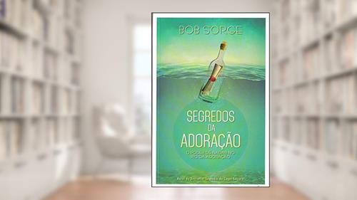 Capa de Segredos da adoração: O poder de nadar no rio da adoração, do autor Bob Sorge
