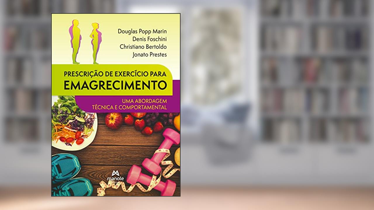 Prescrição de exercício para emagrecimento: Uma abordagem técnica e comportamental, do autor Douglas Popp Marin; Denis Foschini; Christiano Bertoldo; Jonato Prestes