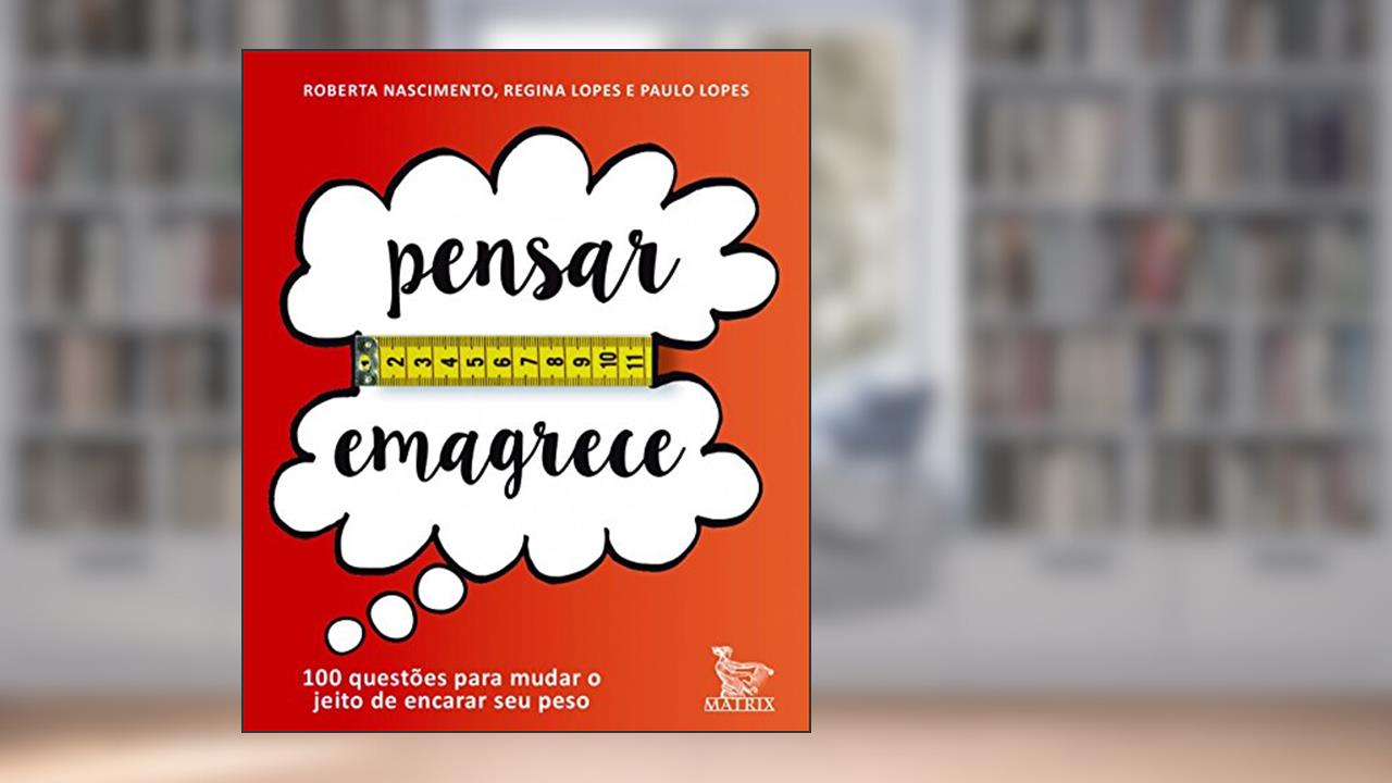Pensar emagrece: 100 questôes para mudar o jeito de encarar seu peso, do autor Paulo Lopes; Regina Lopes; Roberta Nascimento