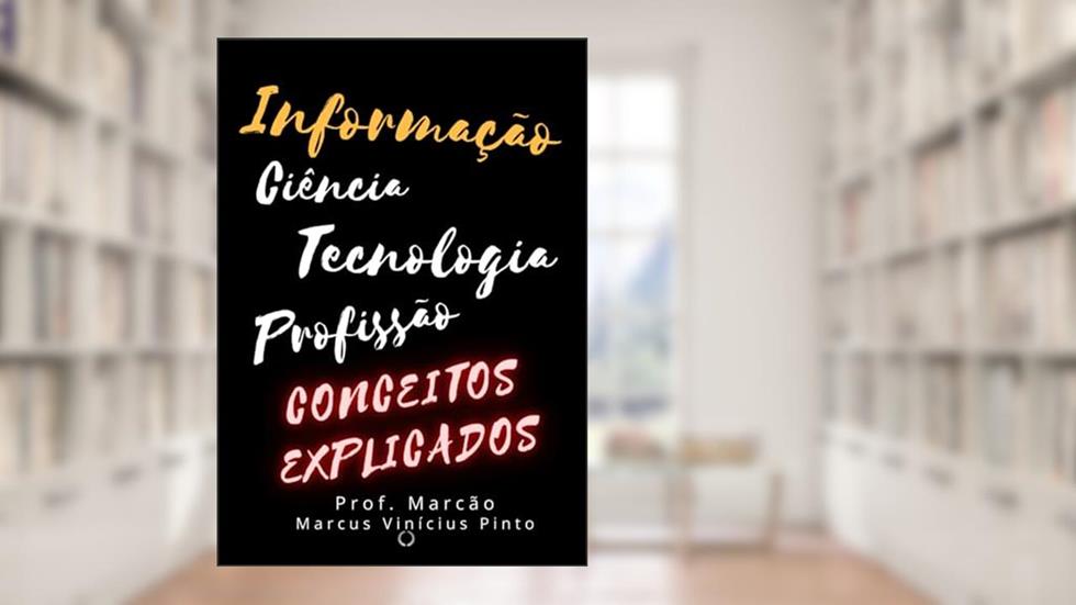 Informação - Ciência - Tecnologia - Profissão: Conceitos explicados (2), do autor Marcus Vinícius Pinto