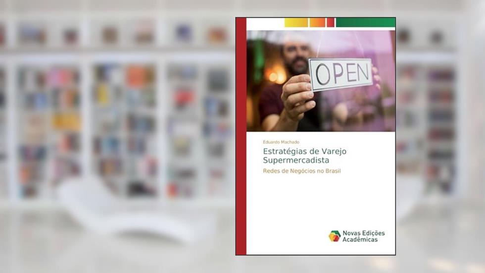 Estratégias de Varejo Supermercadista: Redes de Negócios no Brasil, do autor Eduardo Machado