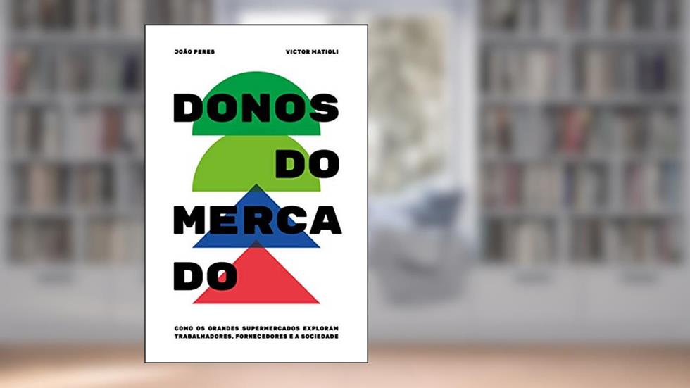 Donos do Mercado: Como os Grandes Supermercados Exploram Trabalhadores, Fornecedores e a Sociedade, do autor Victor Matioli; João Peres