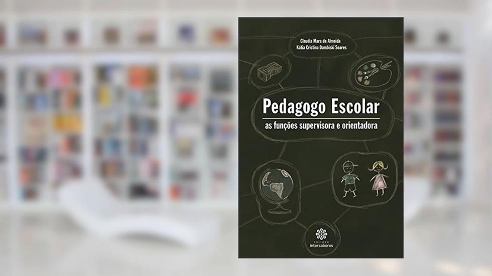 Pedagogo escolar:: as funções supervisora e orientadora, do autor Claudia Mara De Almeida; Kátia Cristina Dambiski Soares