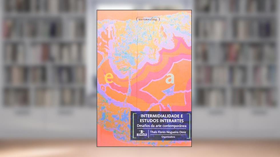 Intermidialidade e Estudos Interartes: Desafios da Arte Contemporânea, do autor Thaïs Flores Nogueira Diniz
