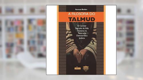 Capa de A filosofia do Talmud: o caráter sagrado da vida humana na teocracia democrática judaica, do autor Samuel Belkin