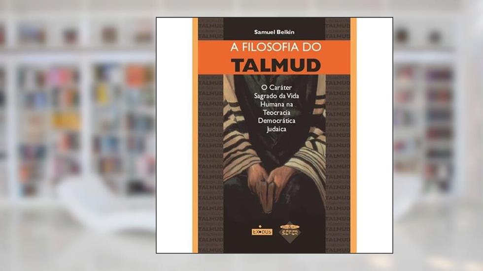 A filosofia do Talmud: o caráter sagrado da vida humana na teocracia democrática judaica, do autor Samuel Belkin