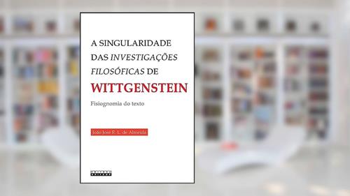 Capa de A singularidade das investigações filosóficas de Wittgenstein: Fisiognomia do texto, do autor João José R. L. de Almeida