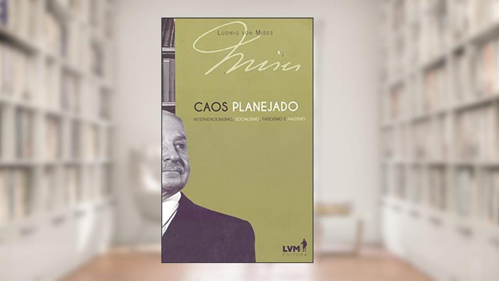 Caos planejado: Intervencionismo, socialismo, fascismo e nazismo, do autor Ludwig von Mises