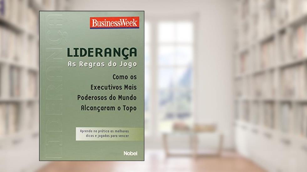 Liderança. As Regras do Jogo. Como os Executivos Mais Poderosos do Mundo Alcançam o Topo, do autor Vários Autores