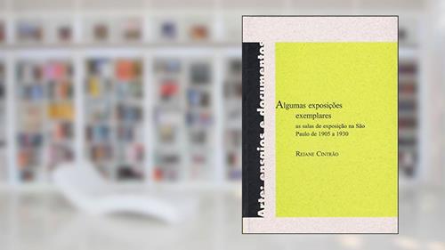 Capa de Algumas exposições exemplares: As salas de exposição na São Paulo de 1905 a 1930, do autor Rejane Cintrão