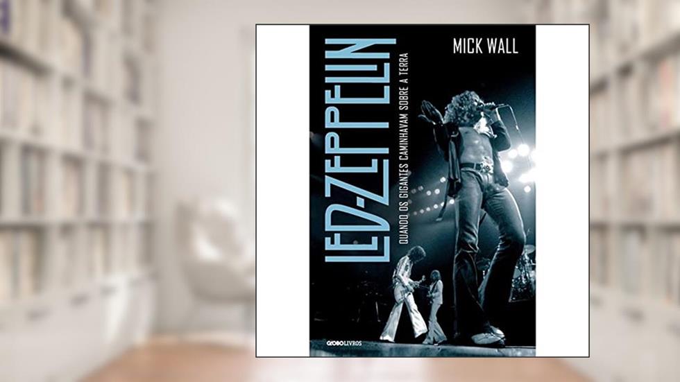 Led Zeppelin: Quando os gigantes caminhavam sobre a Terra, do autor Mick Wall