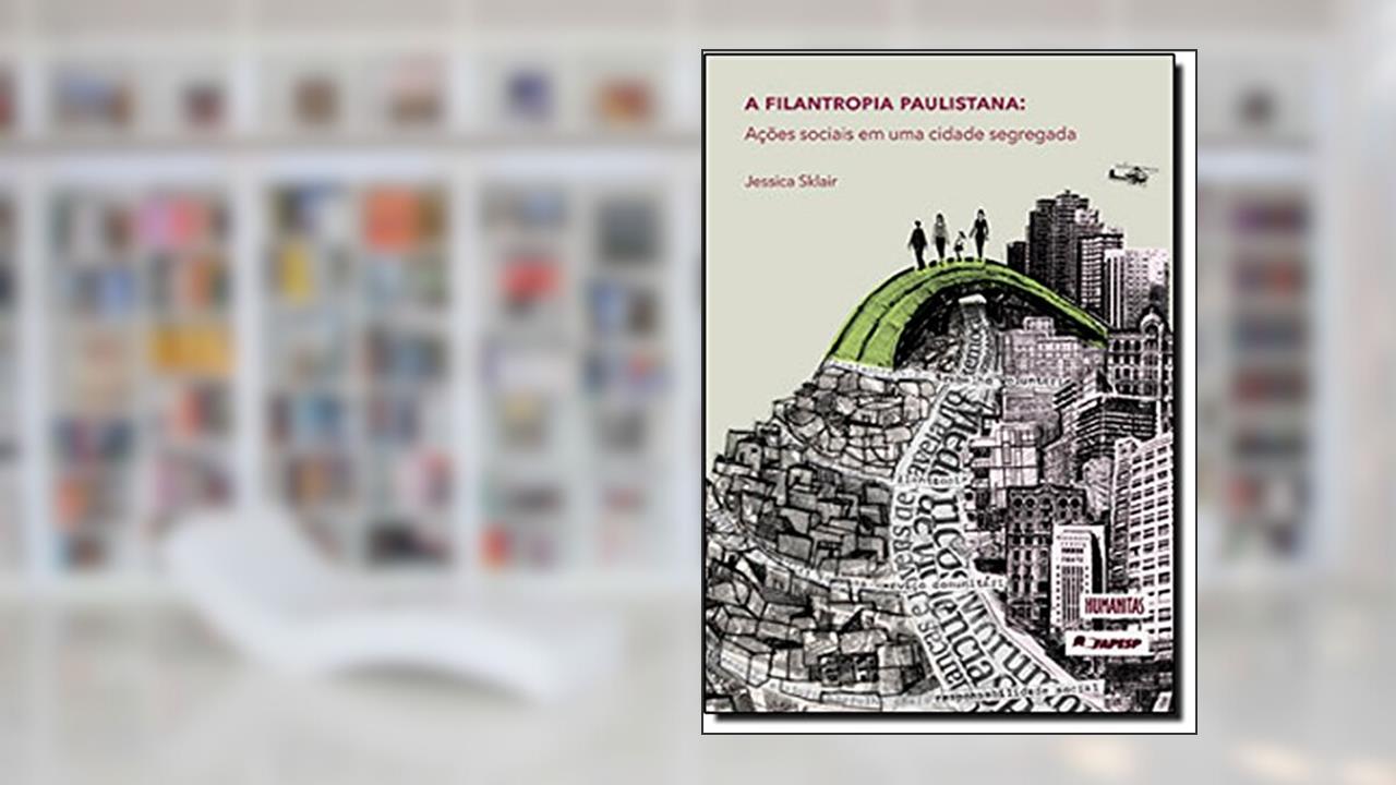 Filantropia Paulistana. Ações Sociais em Uma Cidade Segregada, do autor Jessica Sklair