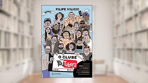 Capa de O clube dos youtubers: Como ícones rebeldes construíram o maior fenômeno da internet e se tornaram os principais influenciadores da juventude brasileira, do autor Filipe Vilicic