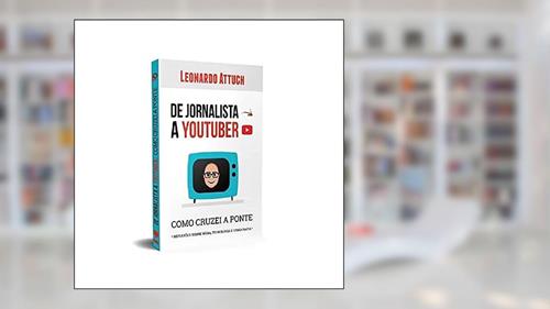 Capa de De Jornalista a Youtuber: Como Cruzei a Ponte, do autor Leonardo Attuch