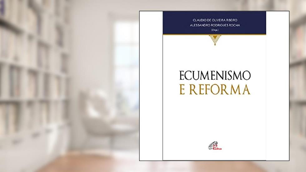 Ecumenismo e reforma, do autor Alessandro Rodrigues Rocha; Cláudio de Oliveira Ribeiro