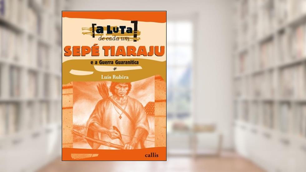 Sepé Tiaraju - Coleção a Luta de Cada Um..., do autor Luis Rubira