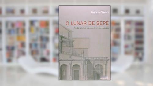 Capa de O Lunar de Sepé: Paixão, Dilemas e Perspectivas na Educação, do autor Dermeval Saviani