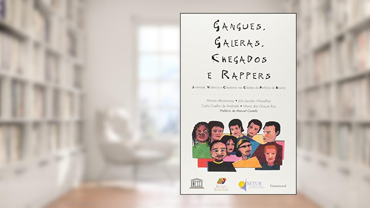 Gangues, Galeras, Chegados e Rappers. Juventude, Violência e Cidadania nas Cidades, do autor Miriam Abramovay